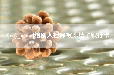 山东给别人担保被冻结了银行卡
