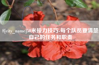 山东50米接力技巧-每个队员要清楚自己的任务和职责