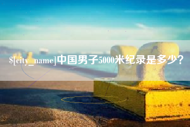 山东中国男子5000米纪录是多少？