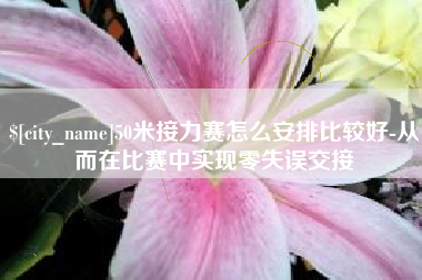 山东50米接力赛怎么安排比较好-从而在比赛中实现零失误交接
