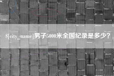 山东男子5000米全国纪录是多少？