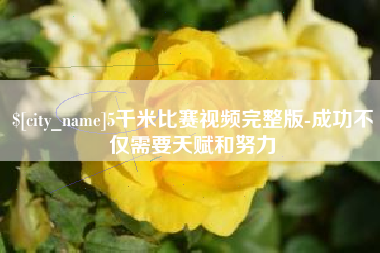 山东5千米比赛视频完整版-成功不仅需要天赋和努力