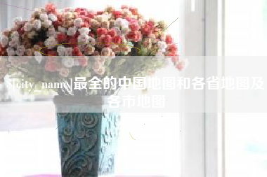 山东最全的中国地图和各省地图及各市地图