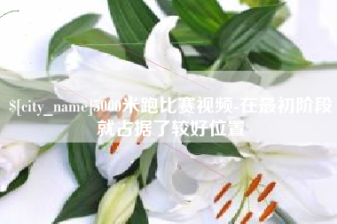 山东5000米跑比赛视频-在最初阶段就占据了较好位置