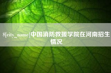 山东中国消防救援学院在河南招生情况