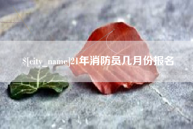 山东21年消防员几月份报名