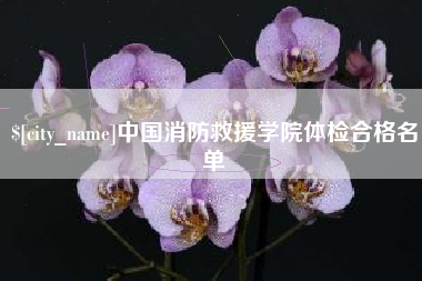 山东中国消防救援学院体检合格名单