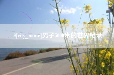 山东男子5000米的世界纪录