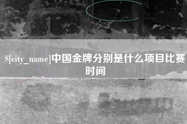 山东中国金牌分别是什么项目比赛时间